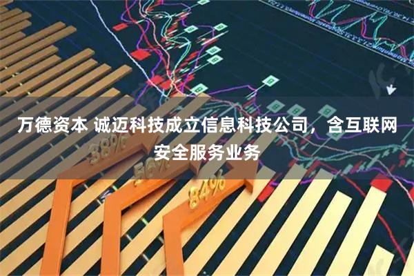 万德资本 诚迈科技成立信息科技公司，含互联网安全服务业务